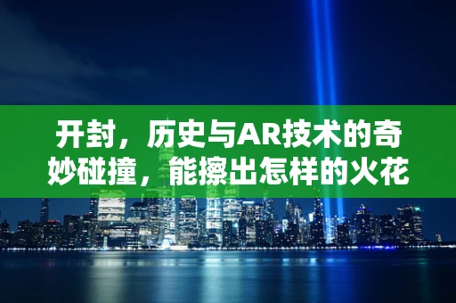开封，历史与AR技术的奇妙碰撞，能擦出怎样的火花？