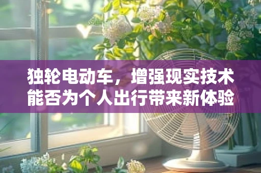 独轮电动车，增强现实技术能否为个人出行带来新体验？