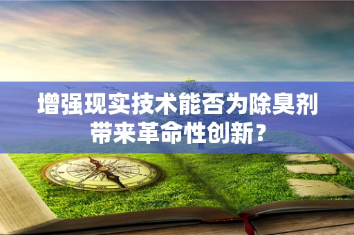 增强现实技术能否为除臭剂带来革命性创新？