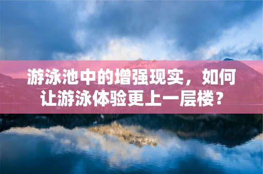 游泳池中的增强现实，如何让游泳体验更上一层楼？