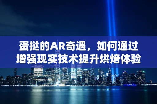 蛋挞的AR奇遇，如何通过增强现实技术提升烘焙体验？