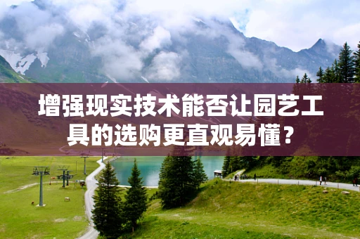 增强现实技术能否让园艺工具的选购更直观易懂？