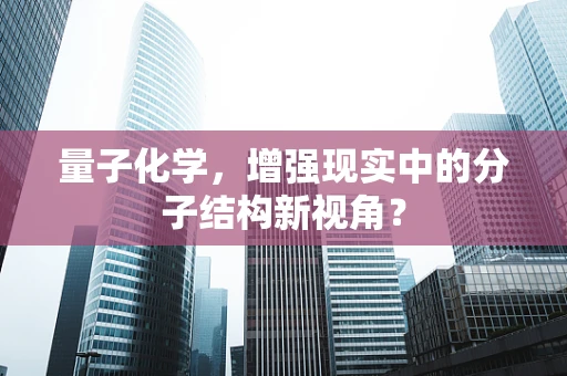 量子化学，增强现实中的分子结构新视角？