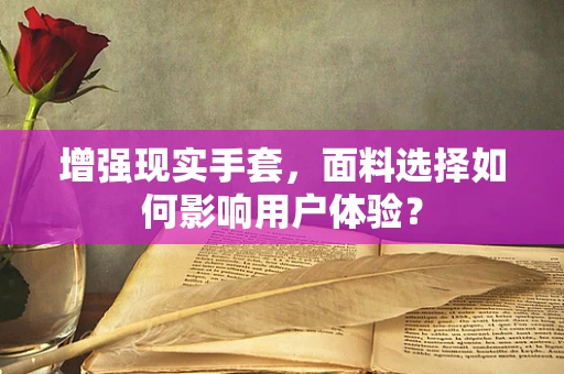 增强现实手套，面料选择如何影响用户体验？