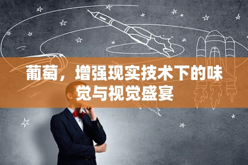 葡萄，增强现实技术下的味觉与视觉盛宴