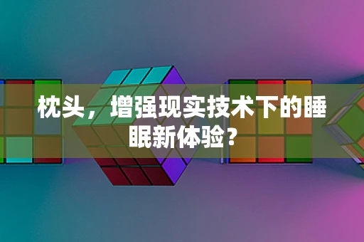 枕头，增强现实技术下的睡眠新体验？