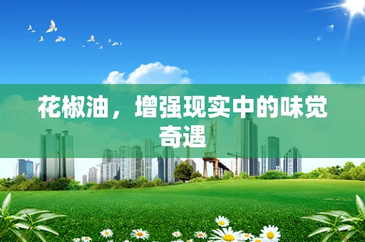 花椒油，增强现实中的味觉奇遇